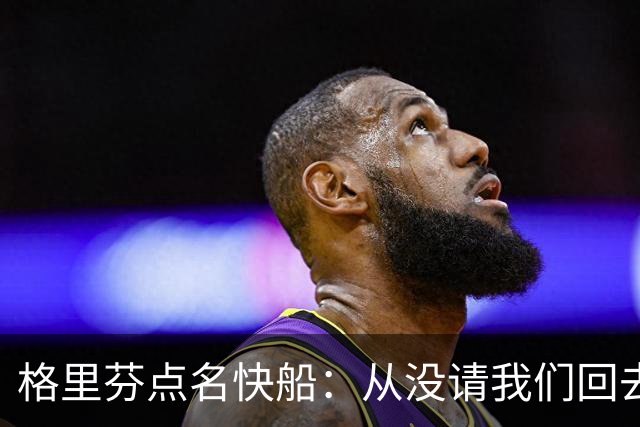 格里芬点名快船：从没请我们回去致敬那支球队